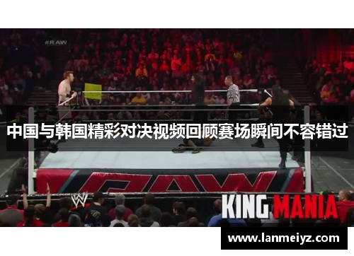 中国与韩国精彩对决视频回顾赛场瞬间不容错过